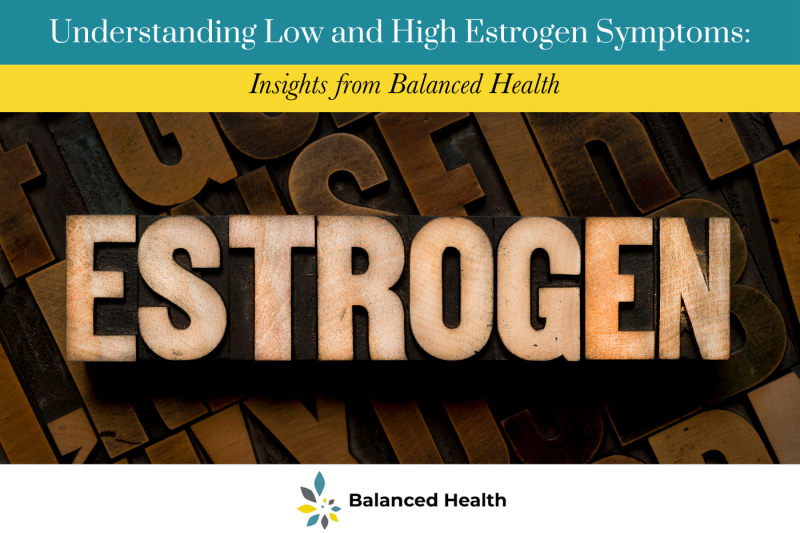 Understanding Low and High Estrogen Symptoms Insights from Balanced Health