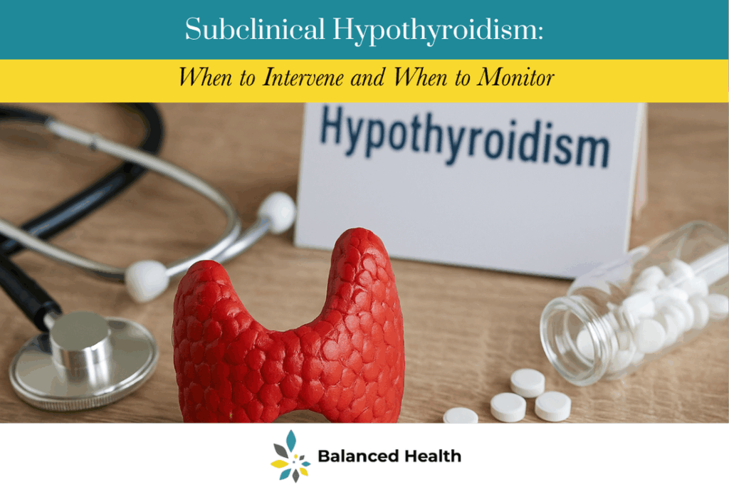 Subclinical Hypothyroidism When to Intervene and When to Monitor