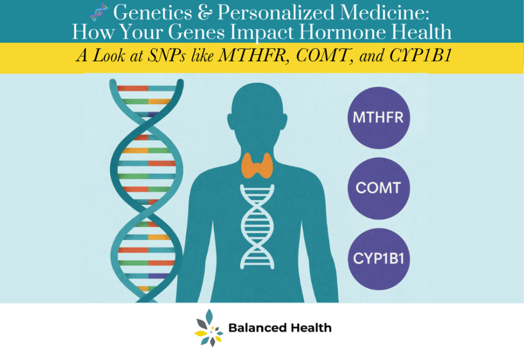 🧬 Genetics & Personalized Medicine How Your Genes Impact Hormone Health A Look at SNPs like MTHFR, COMT, and CYP1B1