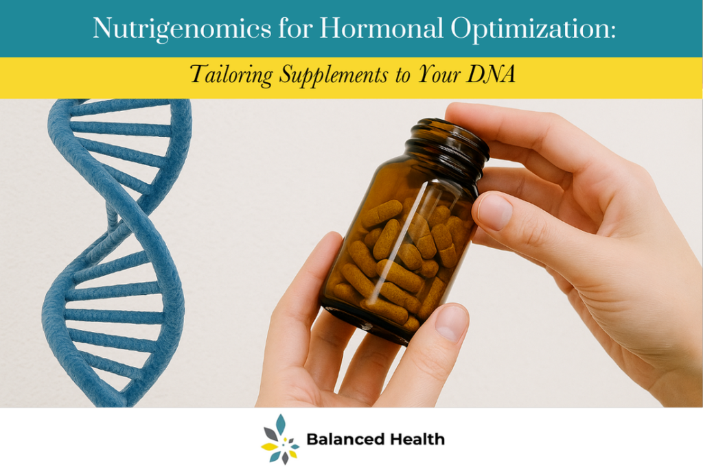 🧬Nutrigenomics for Hormonal Optimization Tailoring Supplements to Your DNA